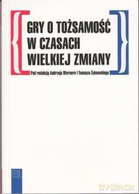 Gry o tożsamość w czasach wielkiej zmiany [KSIĄŻKA]