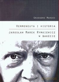 Hermeneuta i historia Jarosław Marek Rymkiewicz w Bakecie - Grzegorz Marzec [KSIĄŻKA]