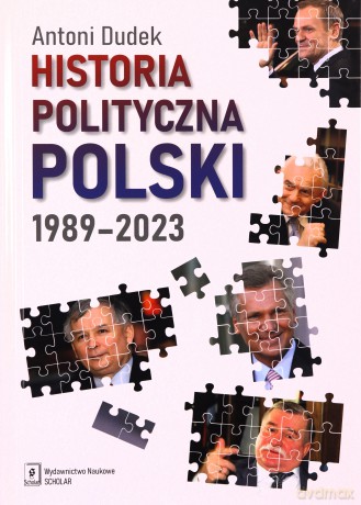 Historia polityczna Polski 1989-2023 - Antoni Dudek [KSIĄŻKA]
