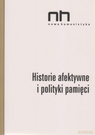 Historie afektywne i polityki pamięci - Elżbieta Wichrowska, Anna Szczepan-Wojnarska [KSIĄŻKA]