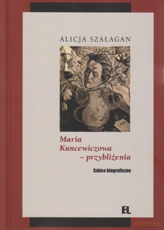 Maria Kuncewiczowa - przybliżenia - Alicja Szałagan [KSIĄŻKA]