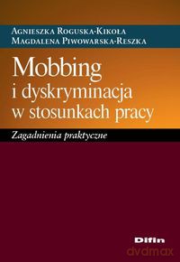 Mobbing i dyskryminacja w stosunkach pracy - Agnieszka Roguska-Kikoła, Magdalena Piwowarska-Reszka [KSIĄŻKA]