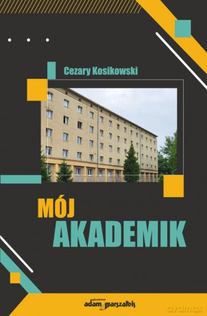 Mój akademik (wspomnienia mieszkańca DS III w Łodzi z lat 1960-1964) - Cezary Kosikowski [KSIĄŻKA]