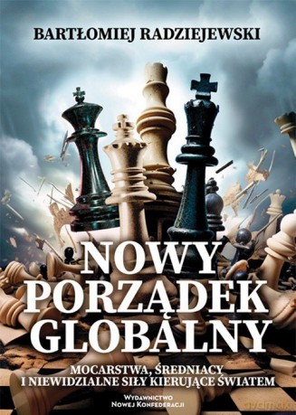 Nowy porządek globalny Mocarstwa, średniacy i niewidzialne siły kierujące światem - Bartłomiej Radziejewski [KSIĄŻKA]