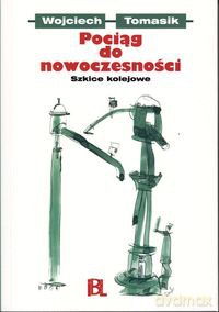 Pociąg do nowoczesności - Wojciech Tomasik [KSIĄŻKA]