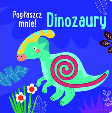 Pogłaszcz mnie! Dinozaury [KSIĄŻKA]