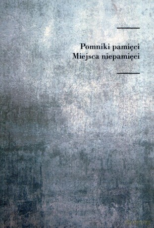 Pomniki pamięci Miejsca niepamięci [KSIĄŻKA]