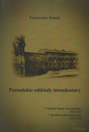 Poznańskie oddziały intendentury - Przemysław Dymek [KSIĄŻKA]