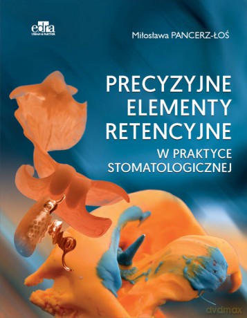 Precyzyjne elementy retencyjne w praktyce stomatologicznej - M. Pancerz-Łoś [KSIĄŻKA]