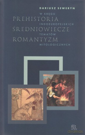Prehistoria Średniowiecze Romantyzm - Seweryn Dariusz [KSIĄŻKA]