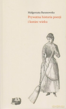 Prywatna historia poezji i koniec wieku - Małgorzata Baranowska [KSIĄŻKA]