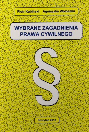 Wybrane zagadnienia z prawa cywilnego. Wyd. II poprawione, uzupełnione. Szczytno 2012. - Piotr Kubiński/Agnieszka Wołoszko [KSIĄŻKA]