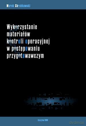 Wykorzystanie materiałów kontroli operacyjnej w postępowaniu przygotowawczym - Marek Chrabkowski [KSIĄŻKA]