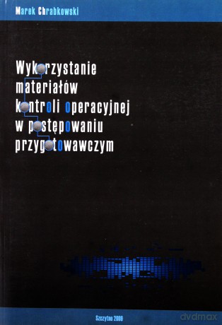 Wykorzystanie materiałów kontroli operacyjnej w postępowaniu przygotowawczym - Marek Chrabkowski [KSIĄŻKA]