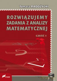 Rozwiązujemy zadania z analizy matematycznej Część 1 - Tomasz Radożycki [KSIĄŻKA]