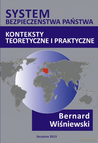 System bezpieczeństwa Państwa. Konteksty teoretyczne i praktyczne. - Bernard Wiśniewski [KSIĄŻKA]