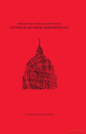 Rzymskim szlakiem Sarbiewskiego - Aleksander Mikołajczak Wojciech, Rafał Dymczyk [KSIĄŻKA]