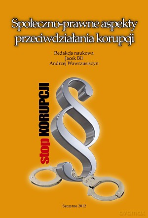 Społeczno-prawne aspekty przeciwdziałania korupcji. Szczytno 2012. - Jacek Bil/Andrzej Wawrzusiszyn [KSIĄŻKA]