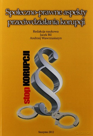 Społeczno-prawne aspekty przeciwdziałania korupcji. Szczytno 2012. - Jacek Bil/Andrzej Wawrzusiszyn [KSIĄŻKA]