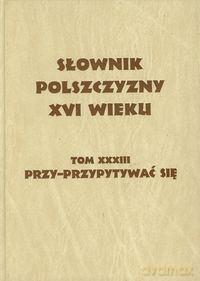 Słownik polszczyzny XVI wieku (Tom 33) [KSIĄŻKA]
