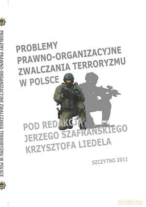 Problemy prawno-organizacyjne zwalczania terroryzmu w Polsce - J.Szafrański/K.Liedel [KSIĄŻKA]