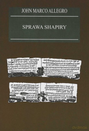 Sprawa Shapiry Zagadka odkrycia rękopisu nad M Martwym w XIX wieku - John Marco Allegro [KSIĄŻKA]