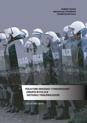 Policyjne oddziały i pododdziały zwarte w Polsce. Historia i teraźniejszość - Robert Socha/Arkadiusz Letkiewicz/Przemysław Guła [KSIĄŻKA]