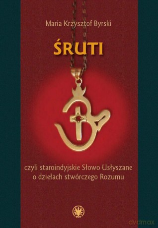 Śruti, czyli staroindyjskie Słowo Usłyszane o dziełach stwórczego Rozumu - Maria Krzysztof Byrski [KSIĄŻKA]