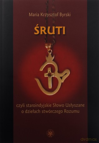 Śruti, czyli staroindyjskie Słowo Usłyszane o dziełach stwórczego Rozumu - Maria Krzysztof Byrski [KSIĄŻKA]