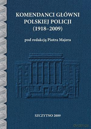 Komendanci Główni Polskiej Policji (1918-2009) - Piotr Majer [KSIĄŻKA]