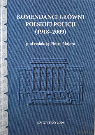 Komendanci Główni Polskiej Policji (1918-2009) - Piotr Majer [KSIĄŻKA]