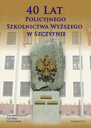 40 lat Policyjnego Szkolnictwa Wyższego w Szczytnie. Szczytno 2012. - Sławomir Grabowski/Piotr Majer/Andrzej Misiuk [KSIĄŻKA]