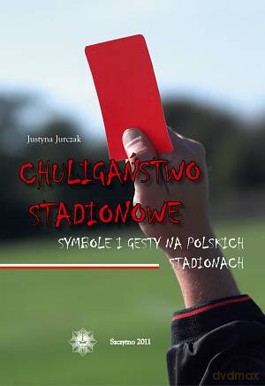 Chuligaństwo stadionowe. Symbole i gesty na polskich stadionach. - Justyna Jurczak [KSIĄŻKA]