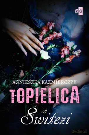 Topielica ze Świtezi - Agnieszka Kaźmierczyk [KSIĄŻKA]
