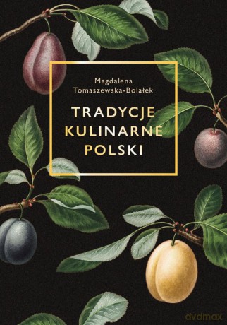 Tradycje kulinarne Polski - Magdalena Tomaszewska-Bolałek [KSIĄŻKA]