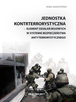 Jednostka kontrterrorystyczna - element działań bojowych w systemie bezpieczeństwa antyterrorystycznego - Kuba Jałoszyński [KSIĄŻKA]