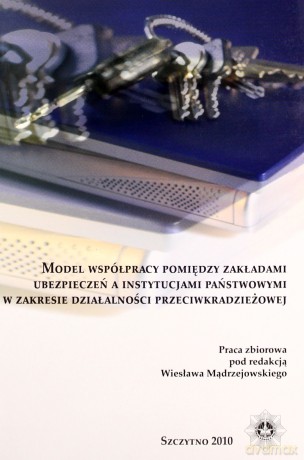 Model współpracy pomiędzy zakładami ubezpieczeń a instytucjami państwowymi w zakresie działalności przeciwkradzieżowej - Wiesław Mądrzejowski [KSIĄŻKA]