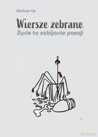 Wiersze zebrane. Życie to zabijanie poezji - Dariusz Lis [KSIĄŻKA]