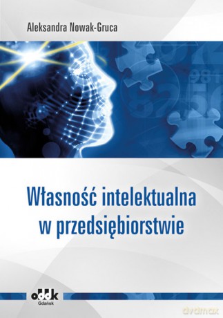 Własność intelektualna w przedsiębiorstwie - Aleksandra Nowak-Gruca [KSIĄŻKA]