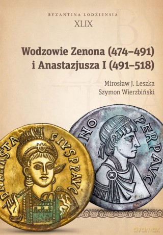 Wodzowie Zenona (474-491) i Anastazjusza I (491-518) - J. Leszka Mirosław, Szymon Wierzbiński [KSIĄŻKA]