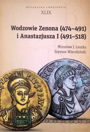 Wodzowie Zenona (474-491) i Anastazjusza I (491-518) - J. Leszka Mirosław, Szymon Wierzbiński [KSIĄŻKA]