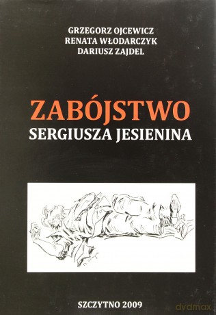 Zabójstwo Sergiusza Jesienina. Studium kryminalistyczno-historyczne - Grzegorz Ojcewicz/Renata Włodarczyk/Dariusz Zajdel [KSIĄŻKA]