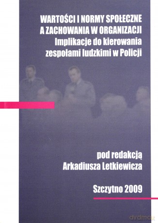 Wartości i normy społeczne a zachowania w organizacji. Implikacje do kierowania zepołami ludzkimi w Policji - Arkadiusz Letkiewicz [KSIĄŻKA]