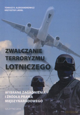 Zwalczanie terroryzmu lotniczego - wybrane zagadnienia i źródła prawa międzynarodowego - Tomasz Aleksandrowicz/Krzysztof Liedel [KSIĄŻKA]