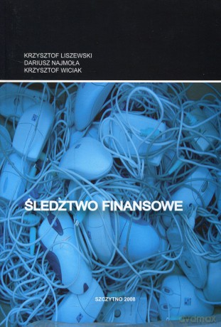 Śledztwo finansowe, wyd. III. Podstawy prawne i czynności policji - Krzysztof Liszewski/Dariusz Najmoła/Krzysztof Wiciak [KSIĄŻKA]
