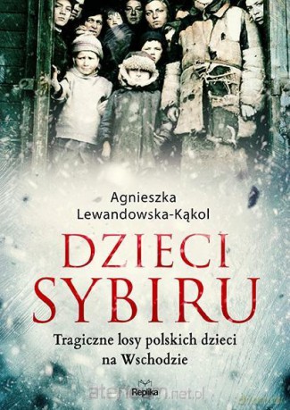 Dzieci Sybiru. Tragiczne losy polskich dzieci na.. - Agnieszka Lewandowska-Kąkol [KSIĄŻKA]