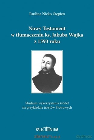 Nowy Testament w tłumaczeniu ks. Jakuba Wujka... - Paulina Nicko-Stępień [KSIĄŻKA]