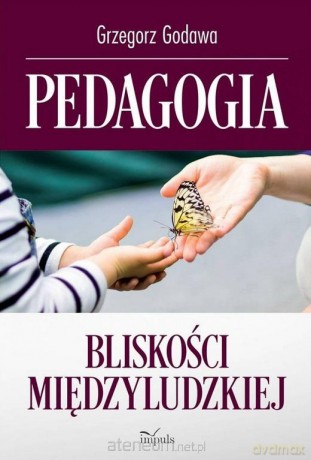 Pedagogia bliskości międzyludzkiej - Grzegorz Godawa [KSIĄŻKA]