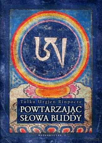 Powtarzając słowa Buddy - Tulku Urgjen Rinpocze [KSIĄŻKA]