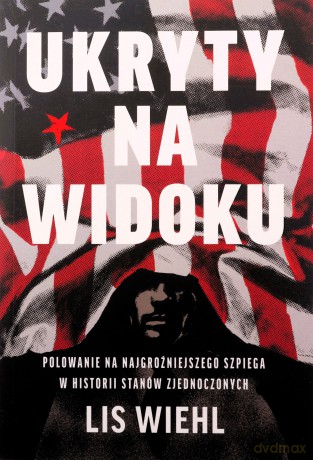 Ukryty na widoku. Polowanie na najgroźniejszego szpiega w historii Stanów Zjednoczonych - Lis Wiehl, Piotr Tymiński [KSIĄŻKA]